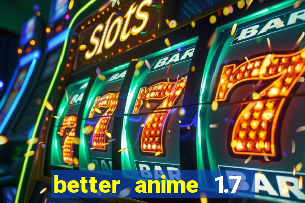 better anime 1.7 apk download